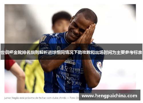 世俱杯金靴排名细则解析进球相同情况下助攻数和出场时间为主要参考标准